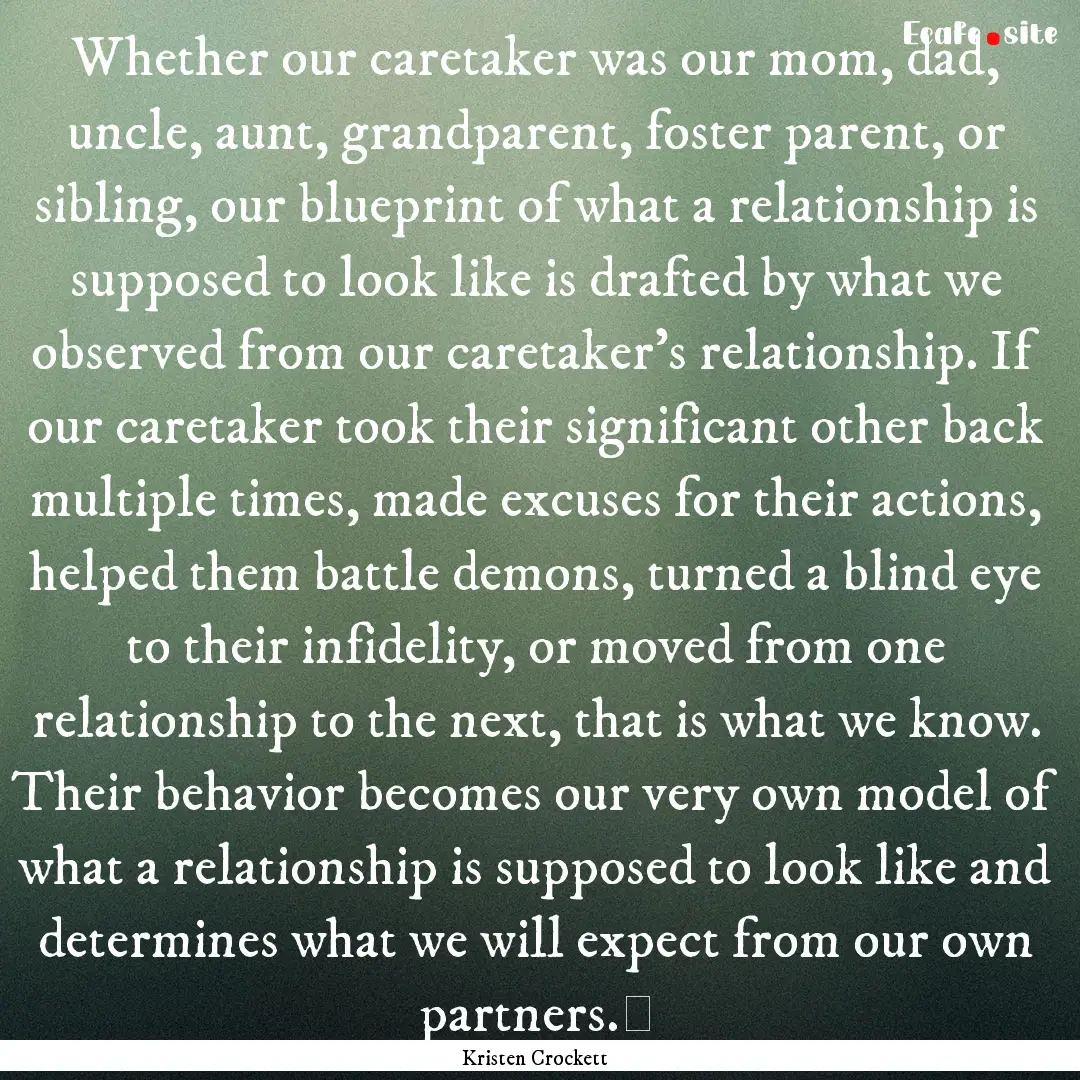 Whether our caretaker was our mom, dad, uncle,.... : Quote by Kristen Crockett