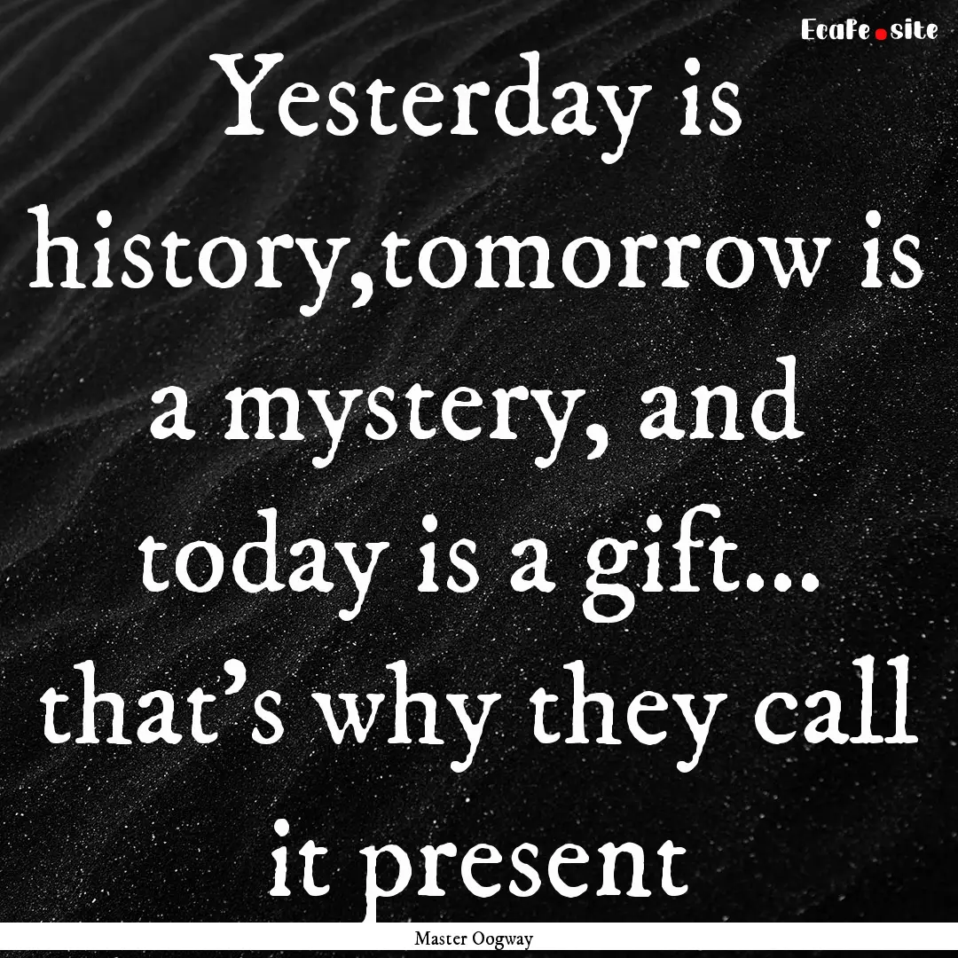 Yesterday is history,tomorrow is a mystery,.... : Quote by Master Oogway