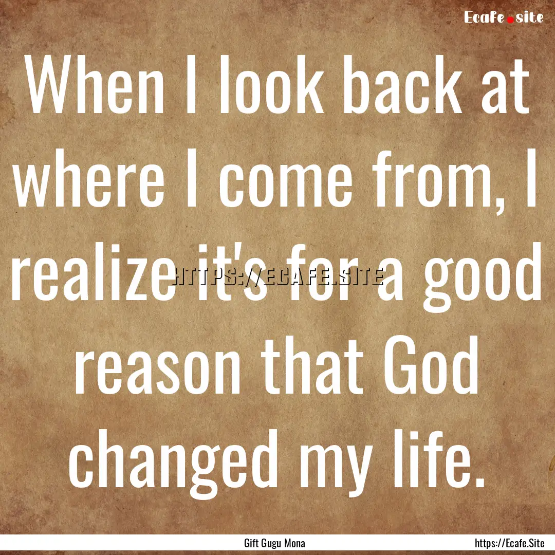 When I look back at where I come from, I.... : Quote by Gift Gugu Mona