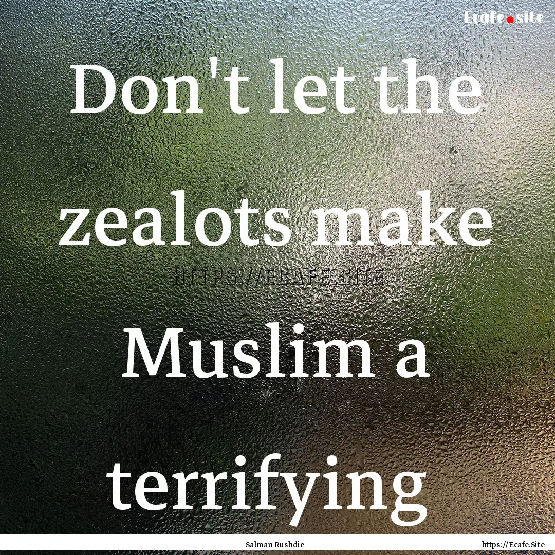 Don't let the zealots make Muslim a terrifying .... : Quote by Salman Rushdie