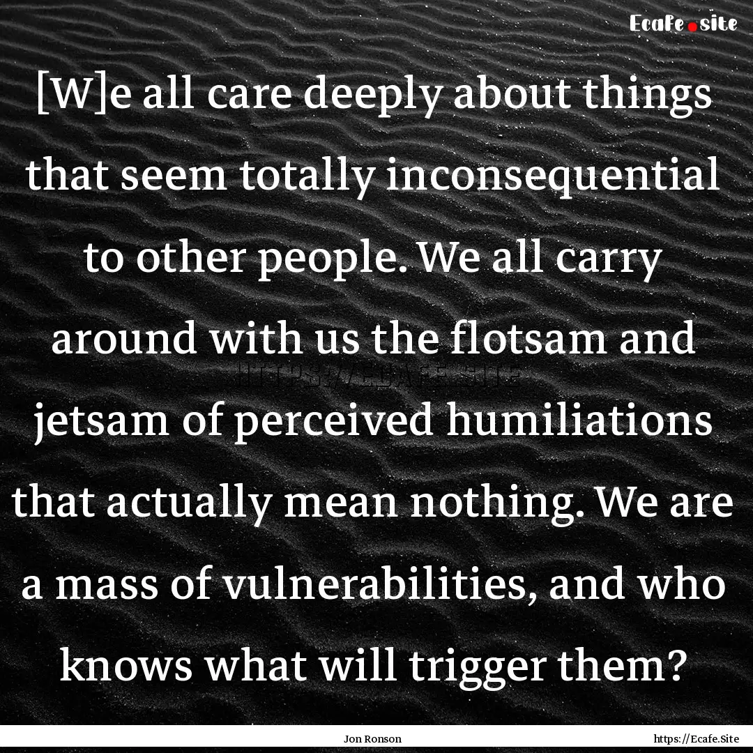 [W]e all care deeply about things that seem.... : Quote by Jon Ronson