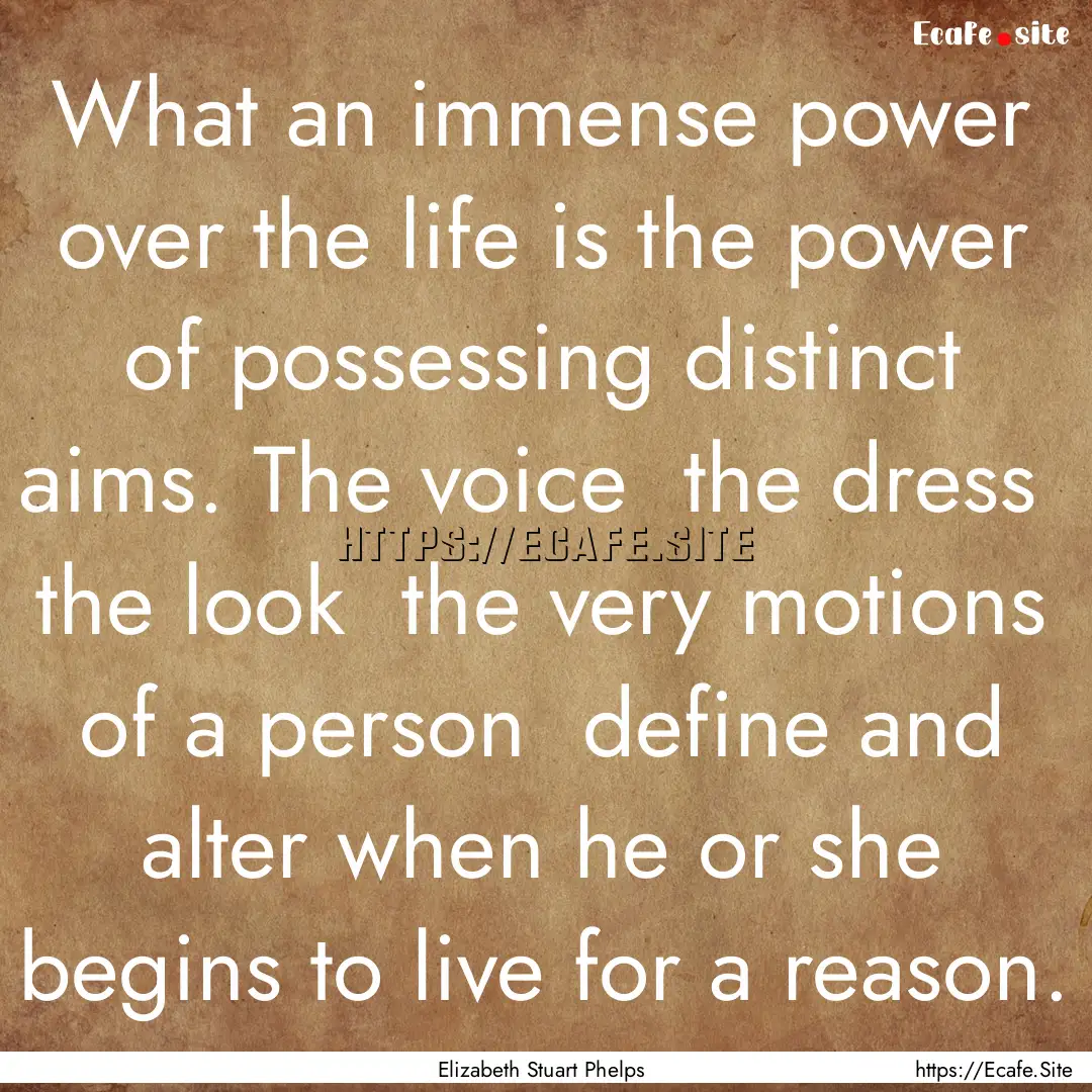 What an immense power over the life is the.... : Quote by Elizabeth Stuart Phelps