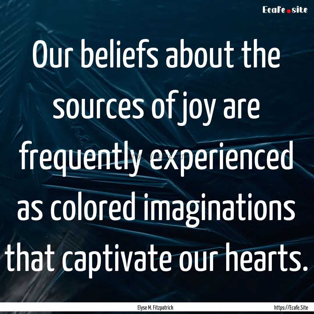 Our beliefs about the sources of joy are.... : Quote by Elyse M. Fitzpatrick