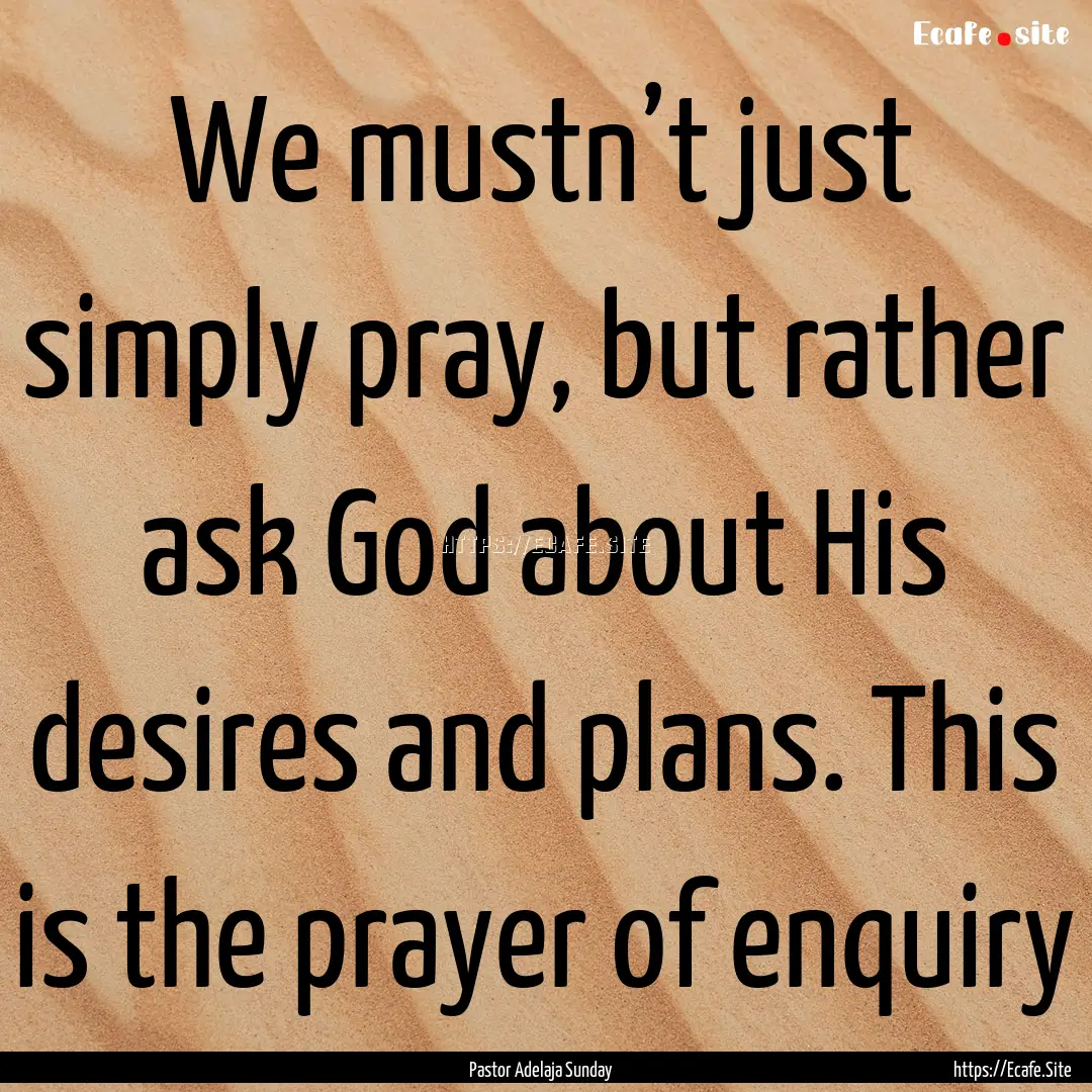 We mustn’t just simply pray, but rather.... : Quote by Pastor Adelaja Sunday