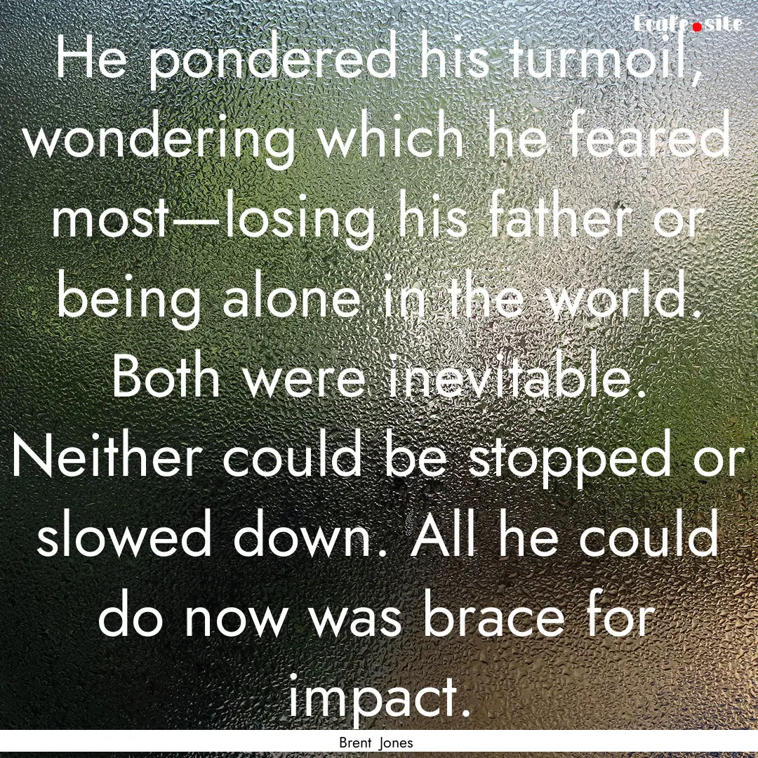 He pondered his turmoil, wondering which.... : Quote by Brent Jones