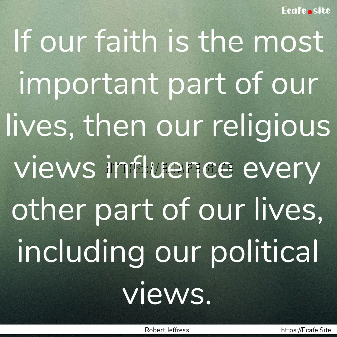 If our faith is the most important part of.... : Quote by Robert Jeffress