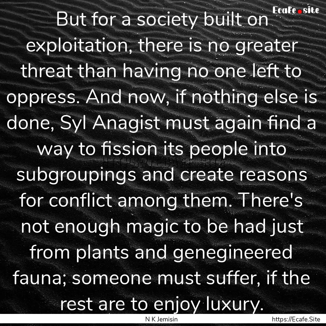 But for a society built on exploitation,.... : Quote by N K Jemisin