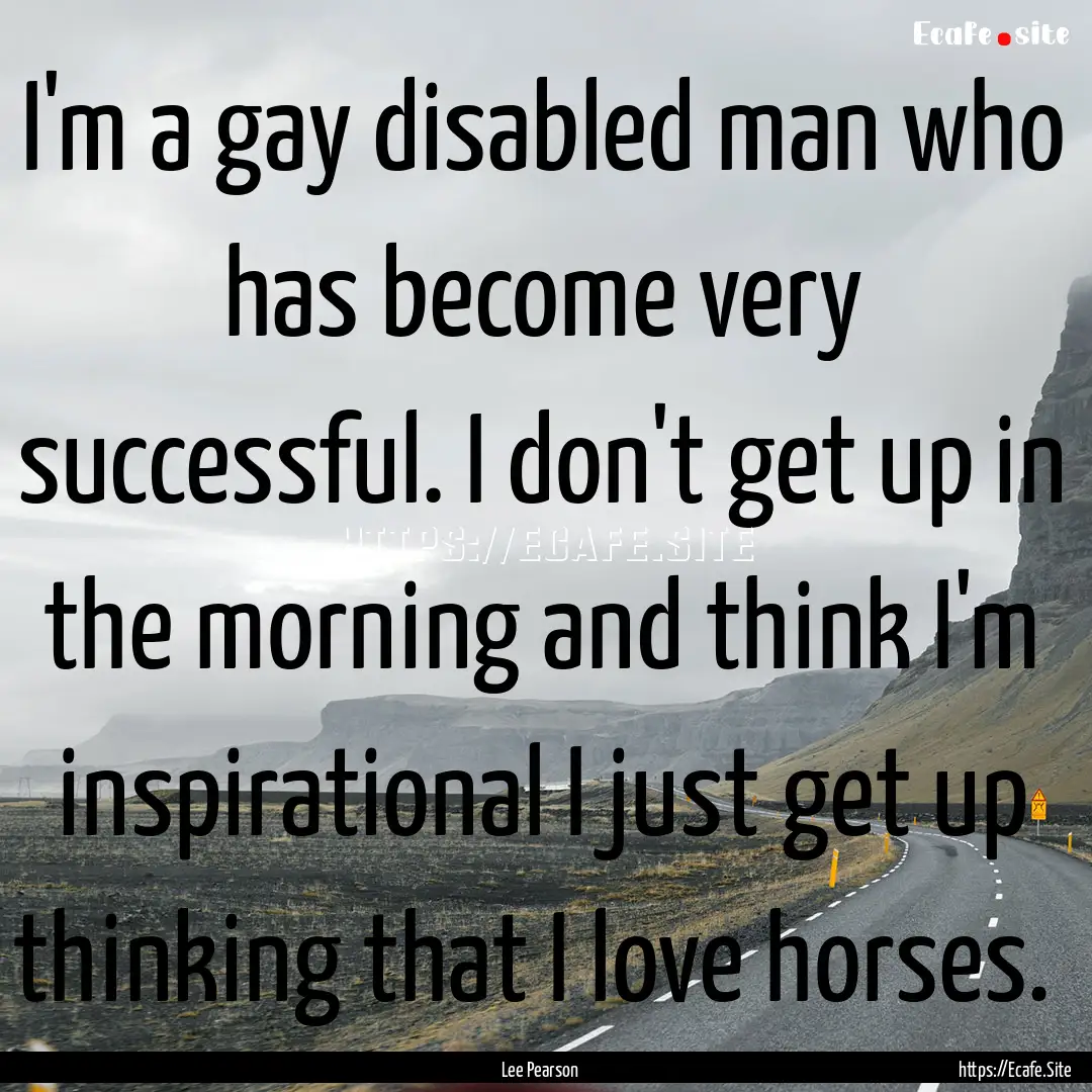 I'm a gay disabled man who has become very.... : Quote by Lee Pearson