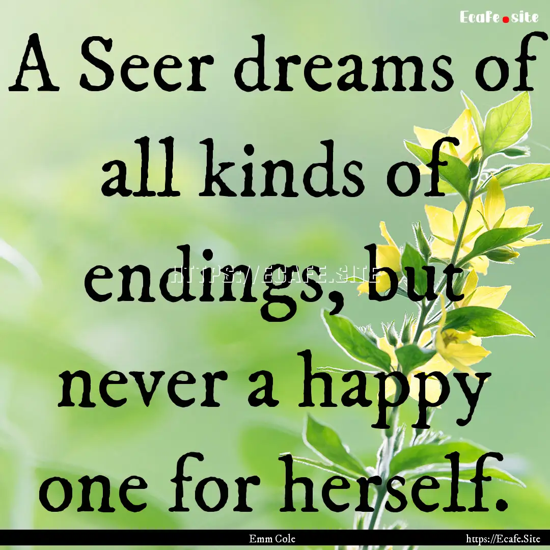 A Seer dreams of all kinds of endings, but.... : Quote by Emm Cole