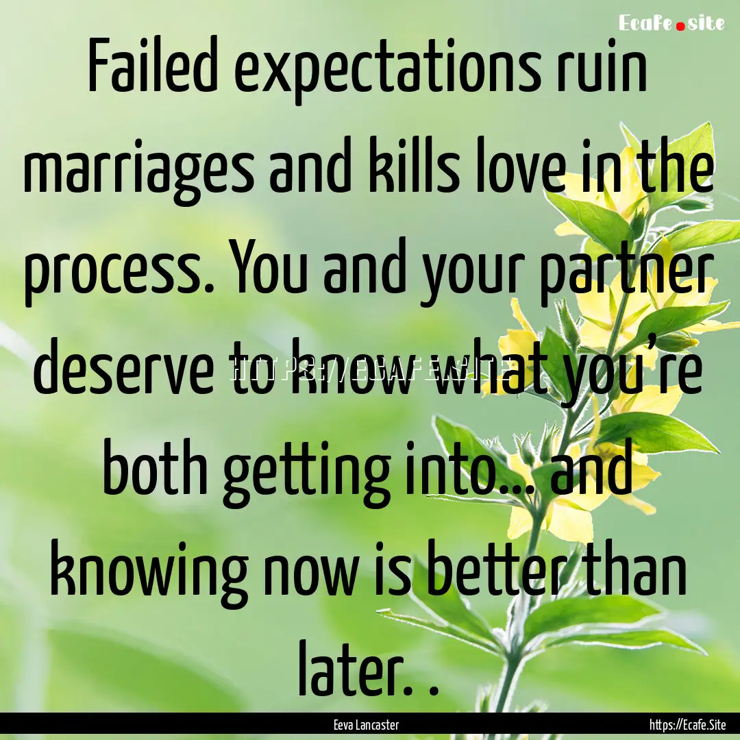 Failed expectations ruin marriages and kills.... : Quote by Eeva Lancaster