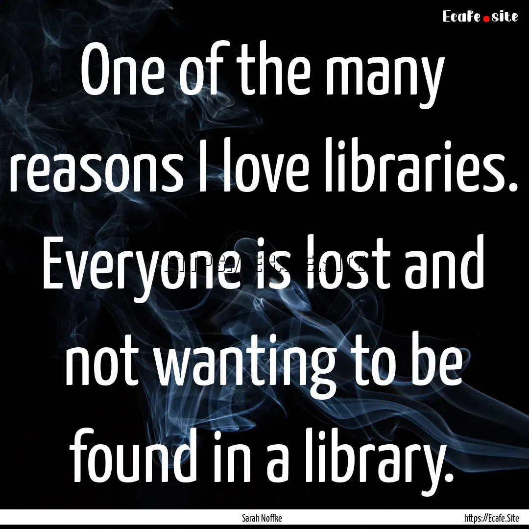 One of the many reasons I love libraries..... : Quote by Sarah Noffke