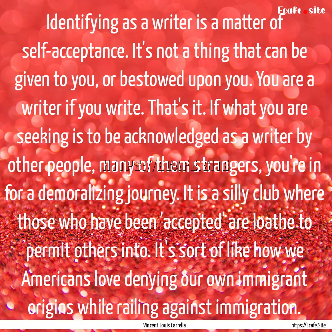 Identifying as a writer is a matter of self-acceptance..... : Quote by Vincent Louis Carrella