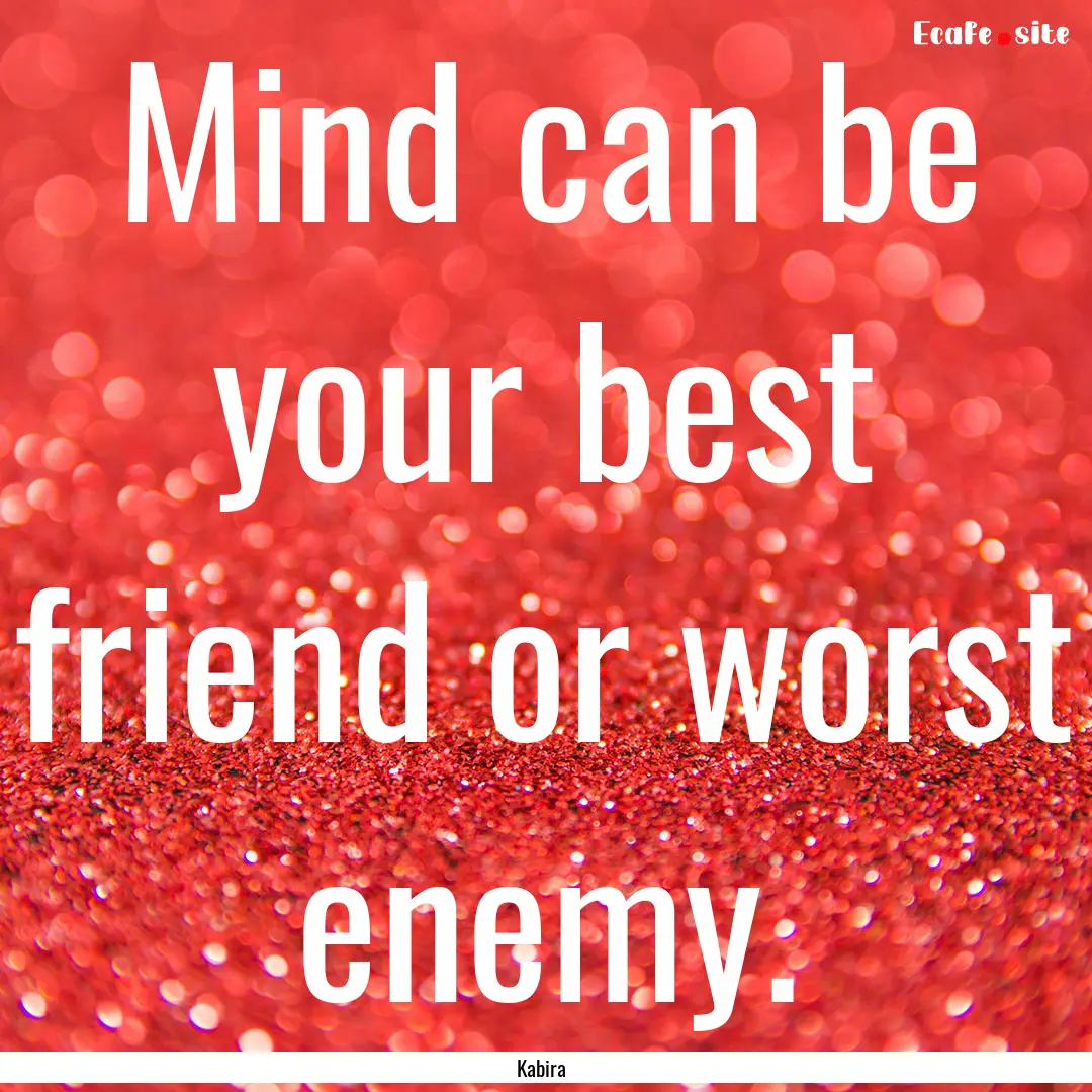 Mind can be your best friend or worst enemy..... : Quote by Kabira