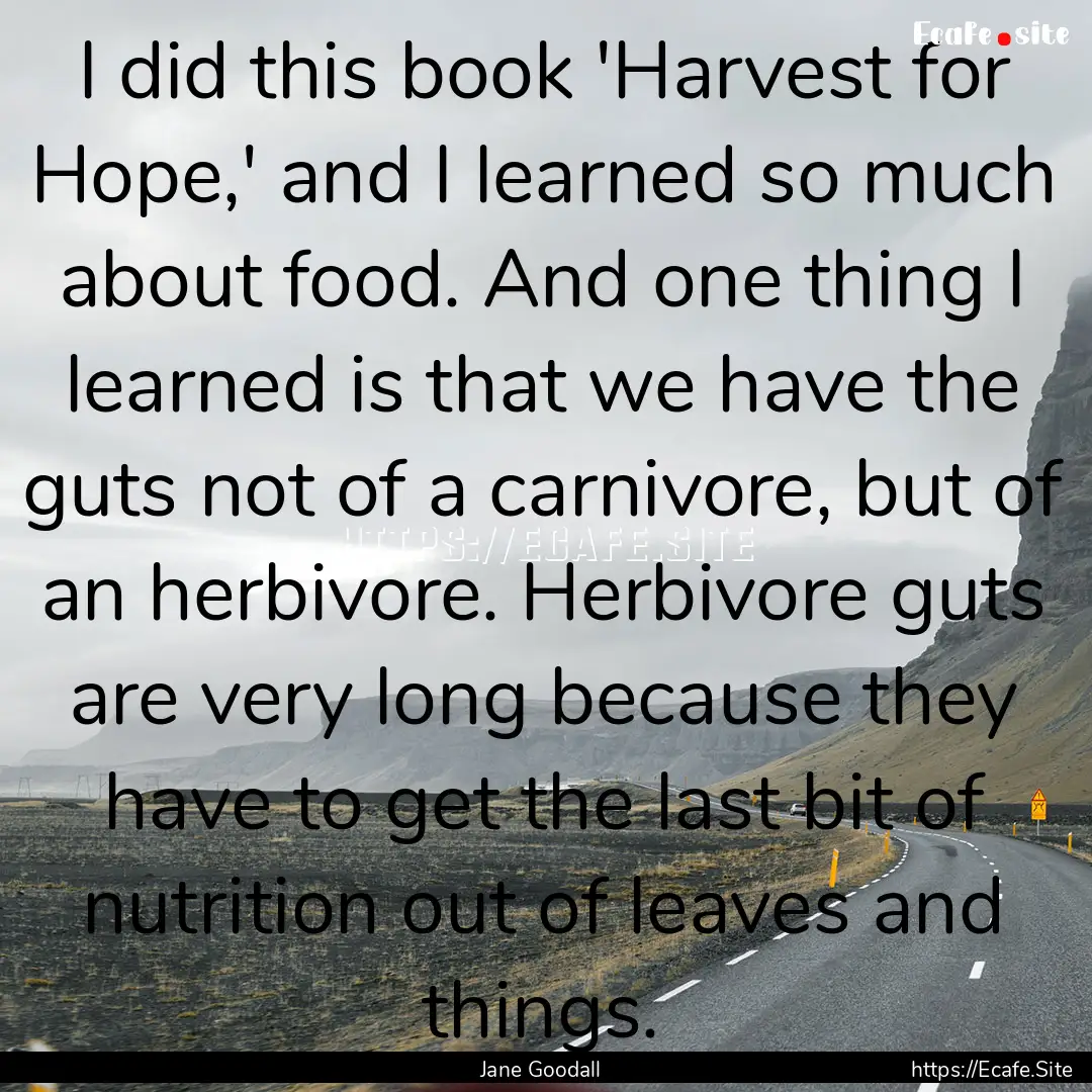 I did this book 'Harvest for Hope,' and I.... : Quote by Jane Goodall