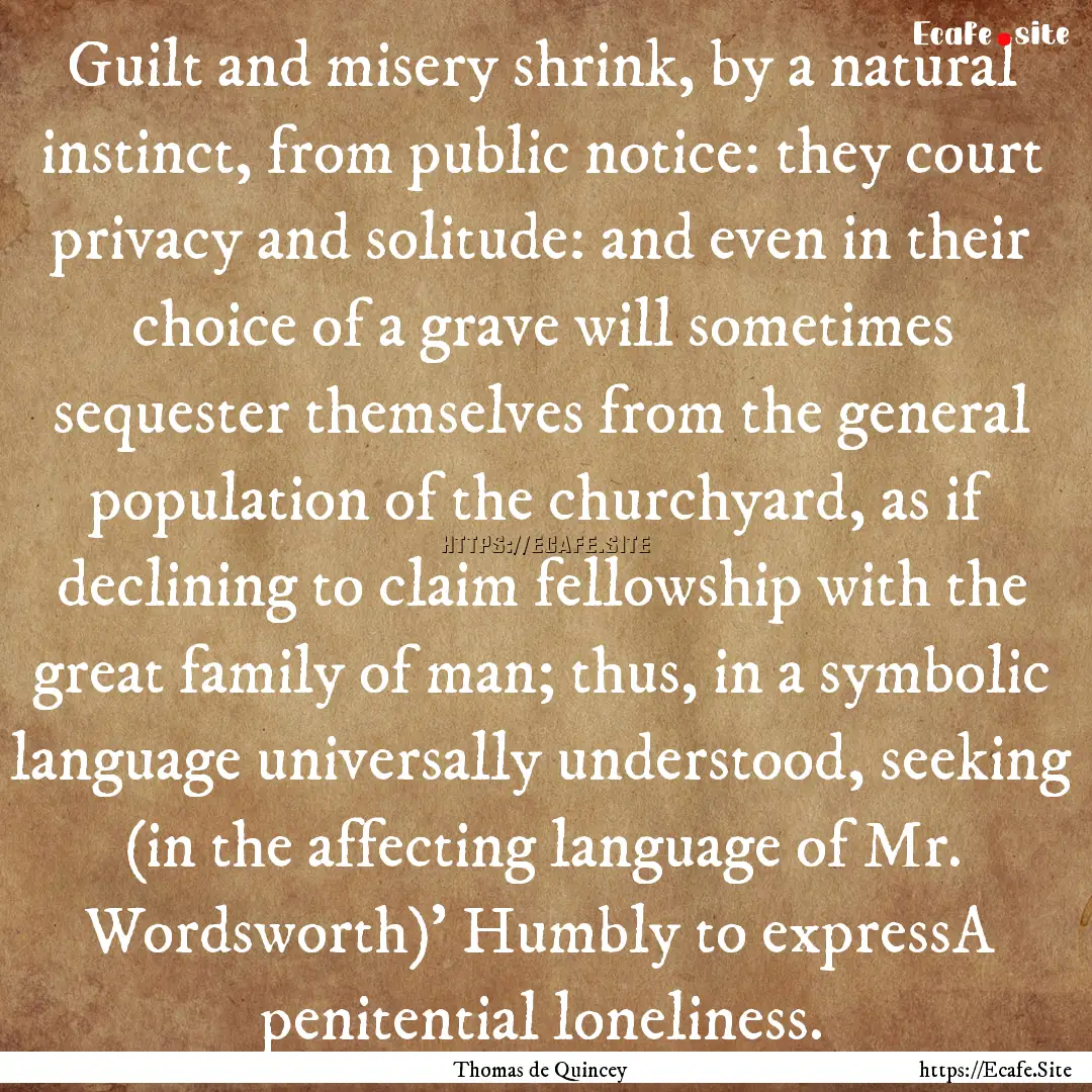 Guilt and misery shrink, by a natural instinct,.... : Quote by Thomas de Quincey