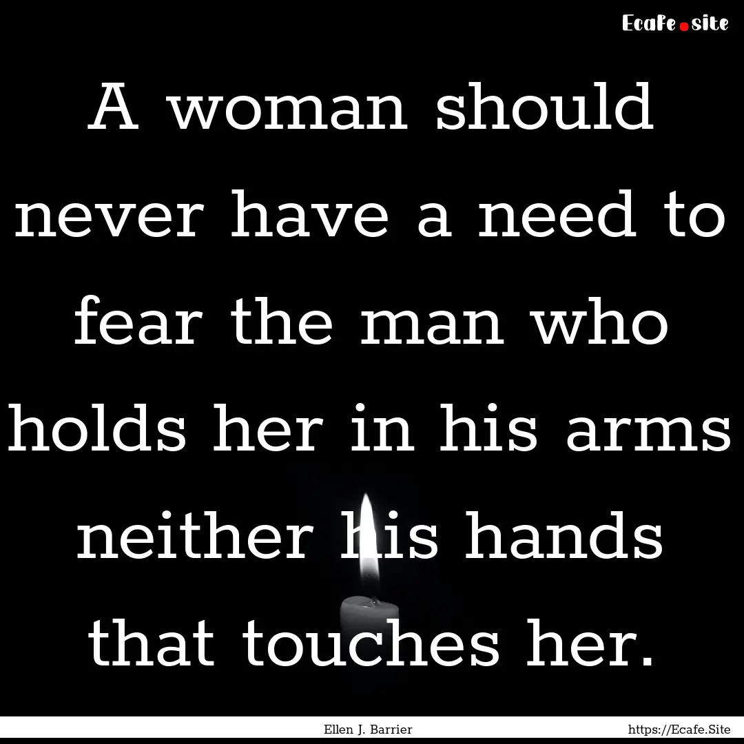 A woman should never have a need to fear.... : Quote by Ellen J. Barrier