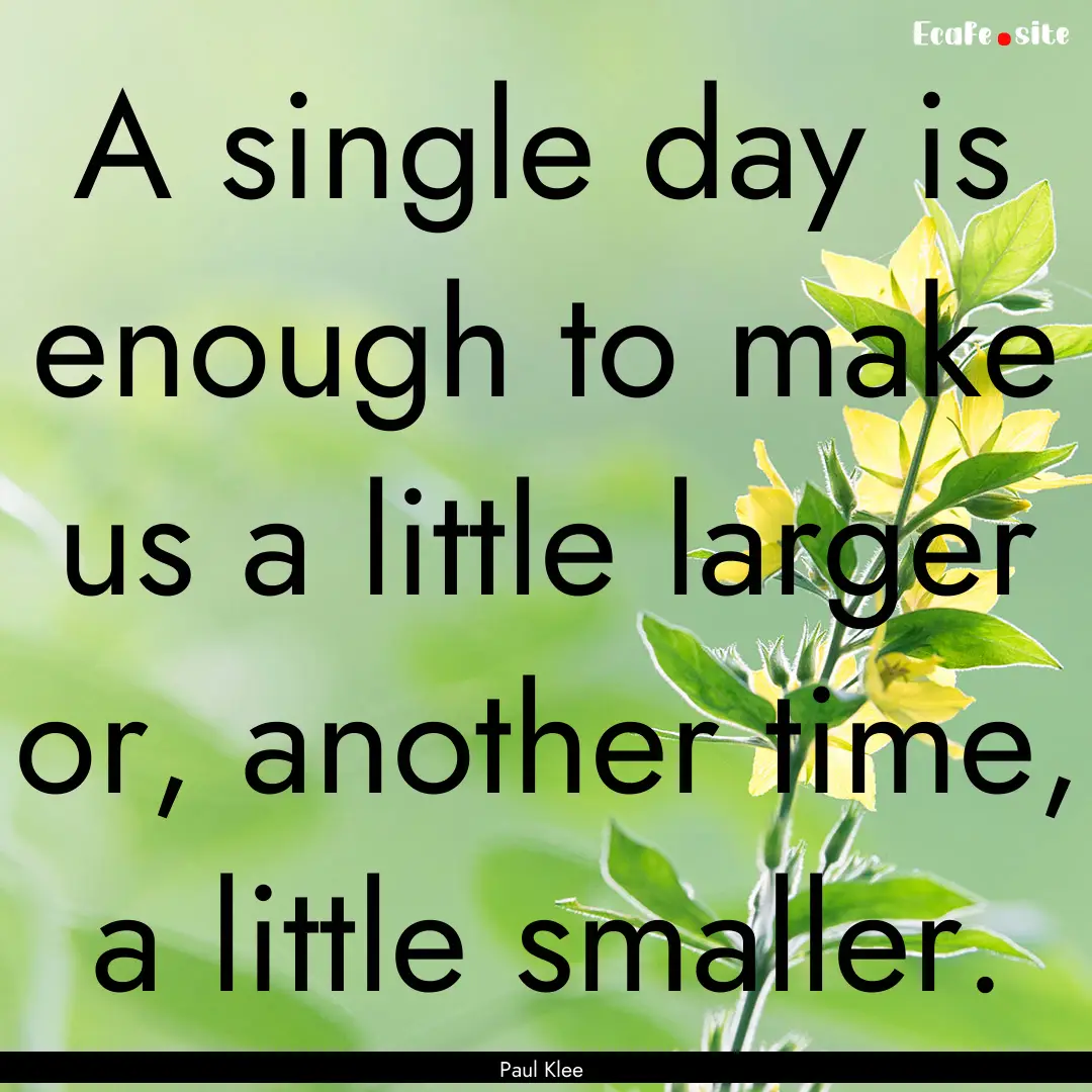 A single day is enough to make us a little.... : Quote by Paul Klee