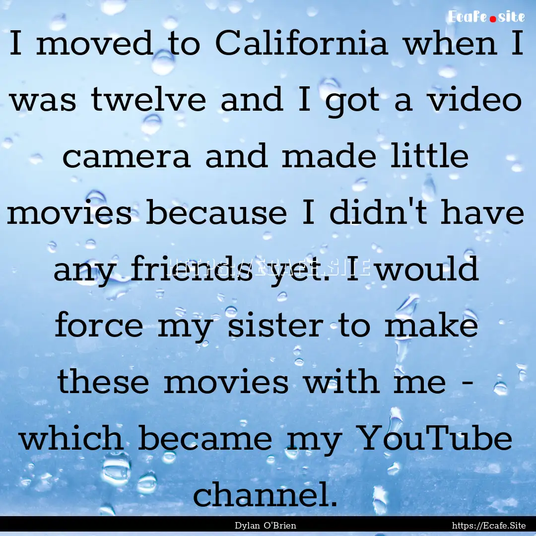 I moved to California when I was twelve and.... : Quote by Dylan O'Brien