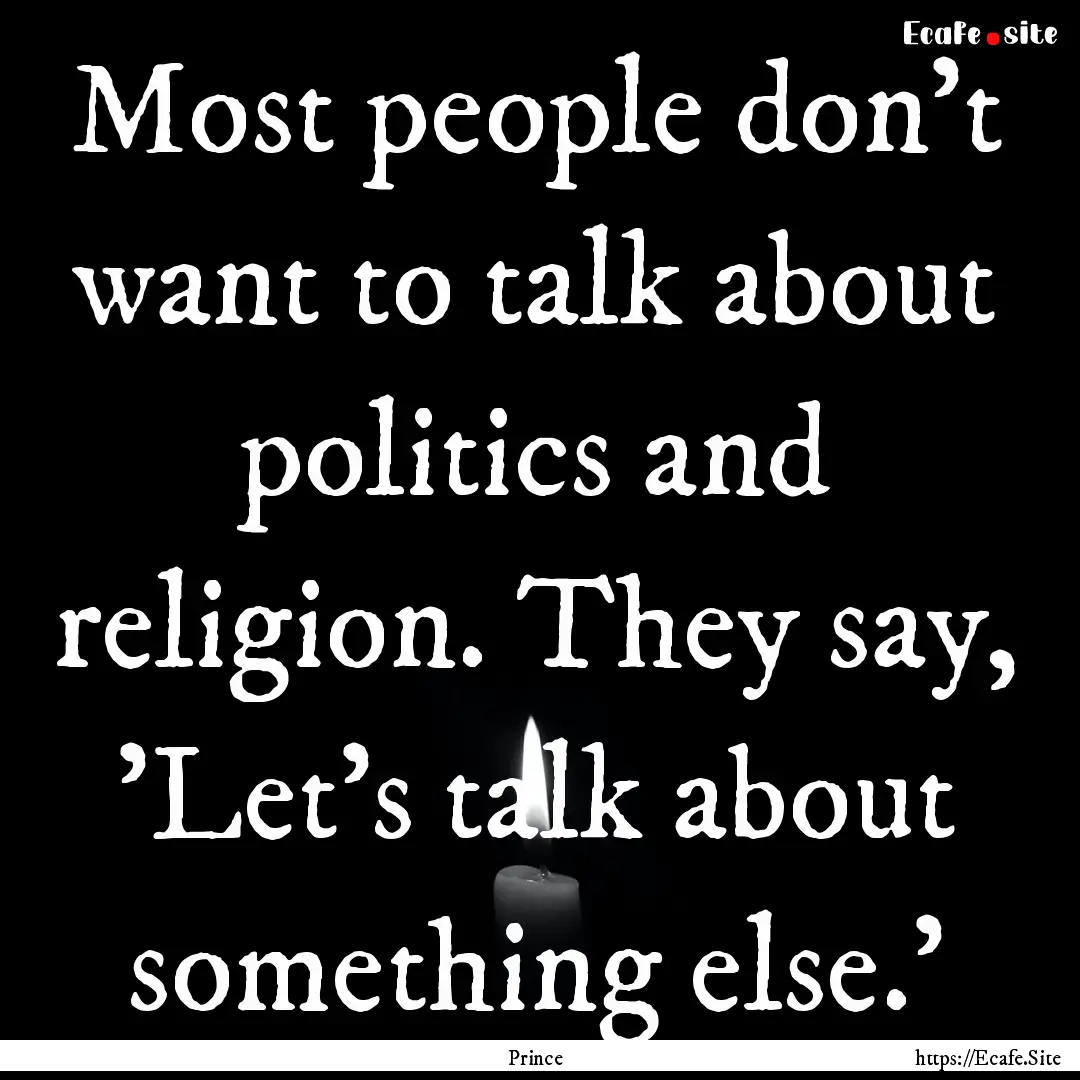 Most people don't want to talk about politics.... : Quote by Prince