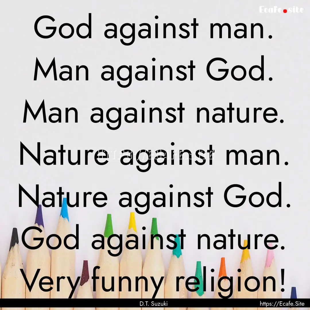 God against man. Man against God. Man against.... : Quote by D.T. Suzuki