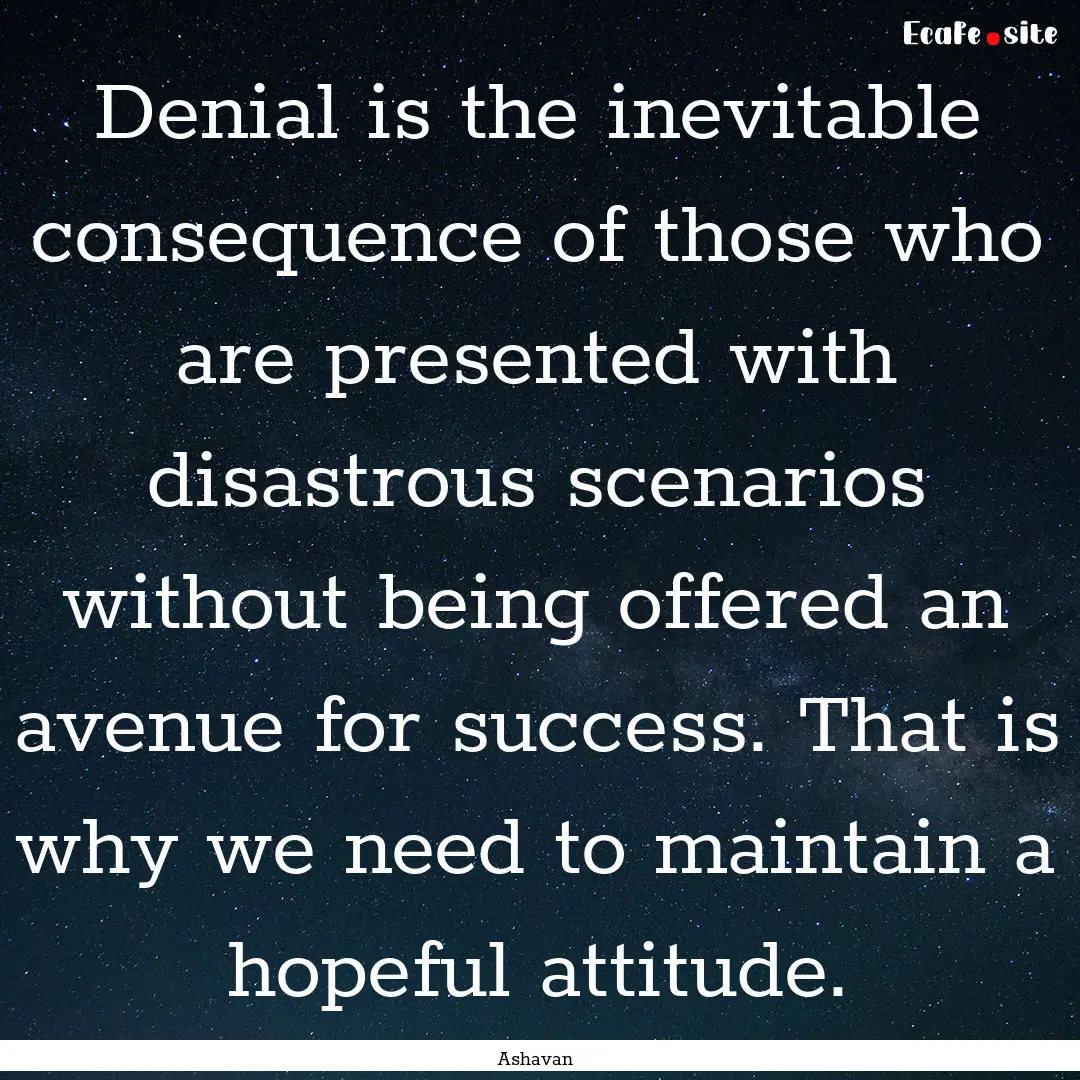 Denial is the inevitable consequence of those.... : Quote by Ashavan