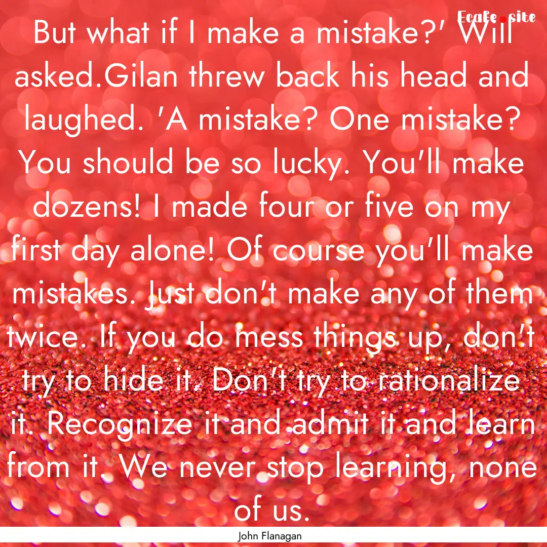 But what if I make a mistake?' Will asked.Gilan.... : Quote by John Flanagan