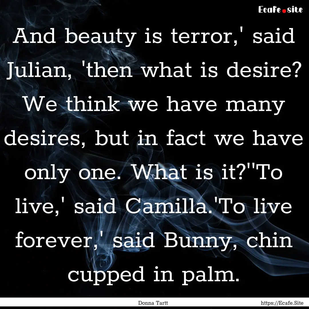 And beauty is terror,' said Julian, 'then.... : Quote by Donna Tartt