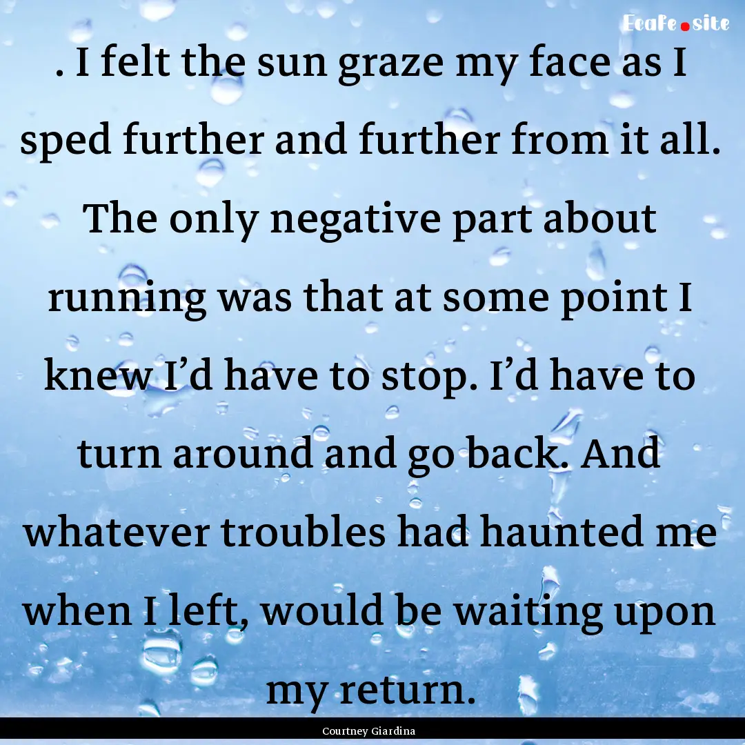 . I felt the sun graze my face as I sped.... : Quote by Courtney Giardina