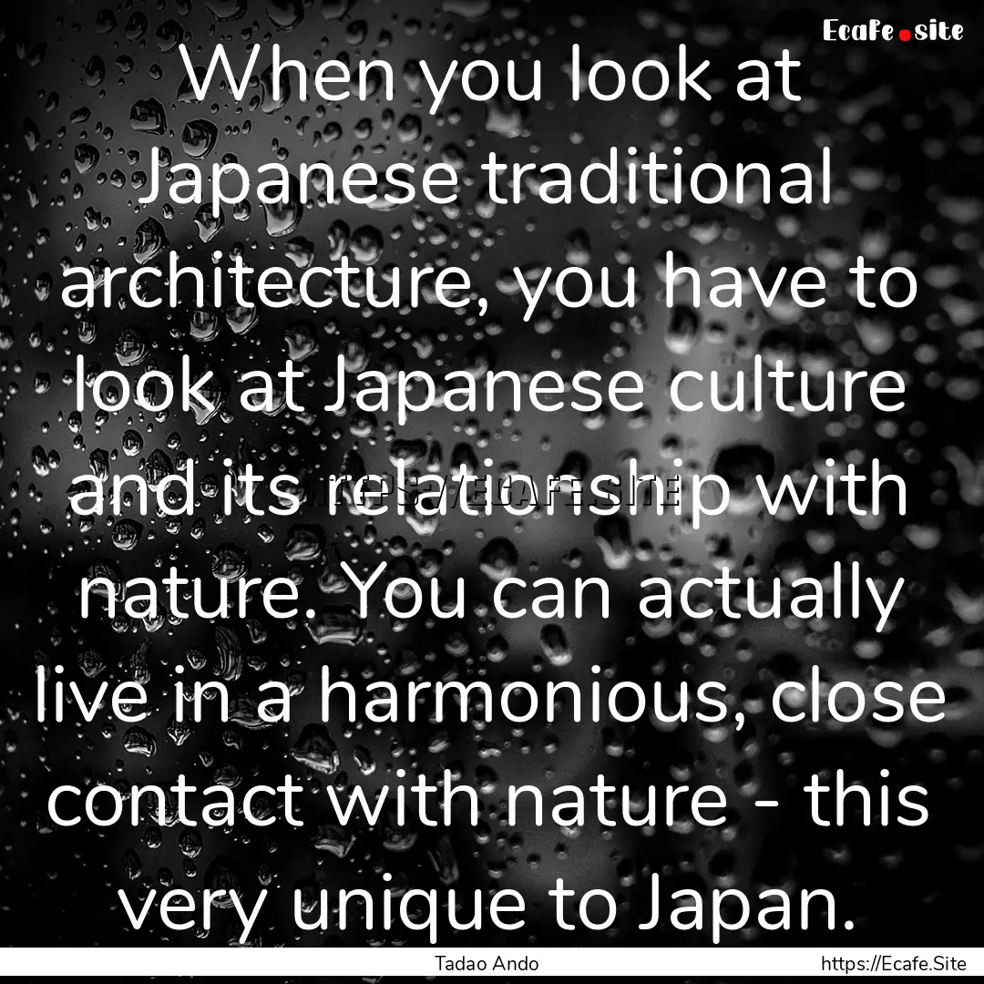 When you look at Japanese traditional architecture,.... : Quote by Tadao Ando