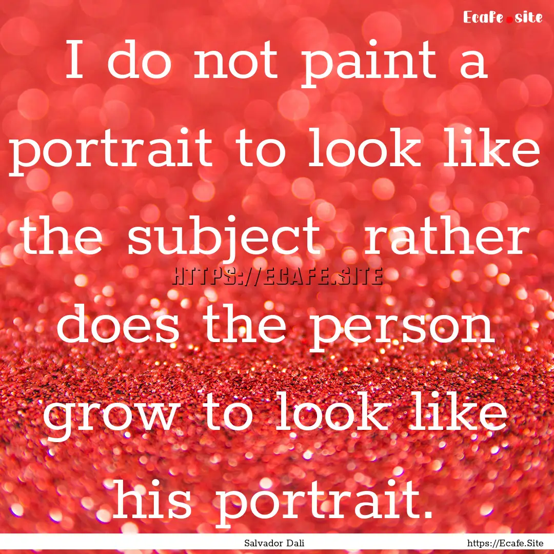 I do not paint a portrait to look like the.... : Quote by Salvador Dali