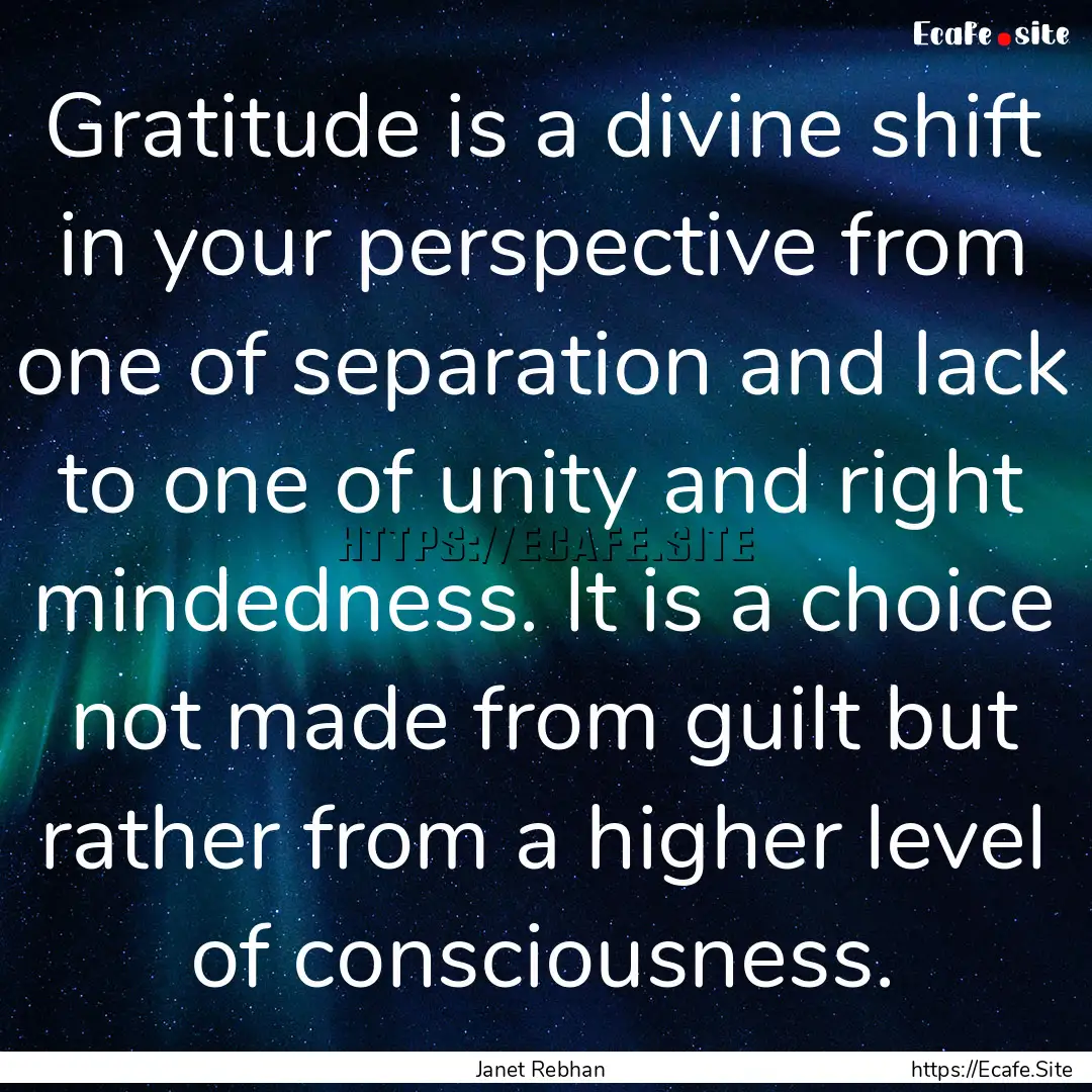 Gratitude is a divine shift in your perspective.... : Quote by Janet Rebhan