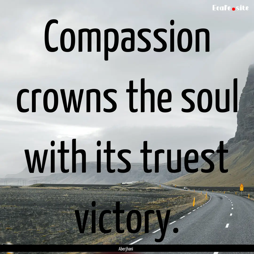 Compassion crowns the soul with its truest.... : Quote by Aberjhani