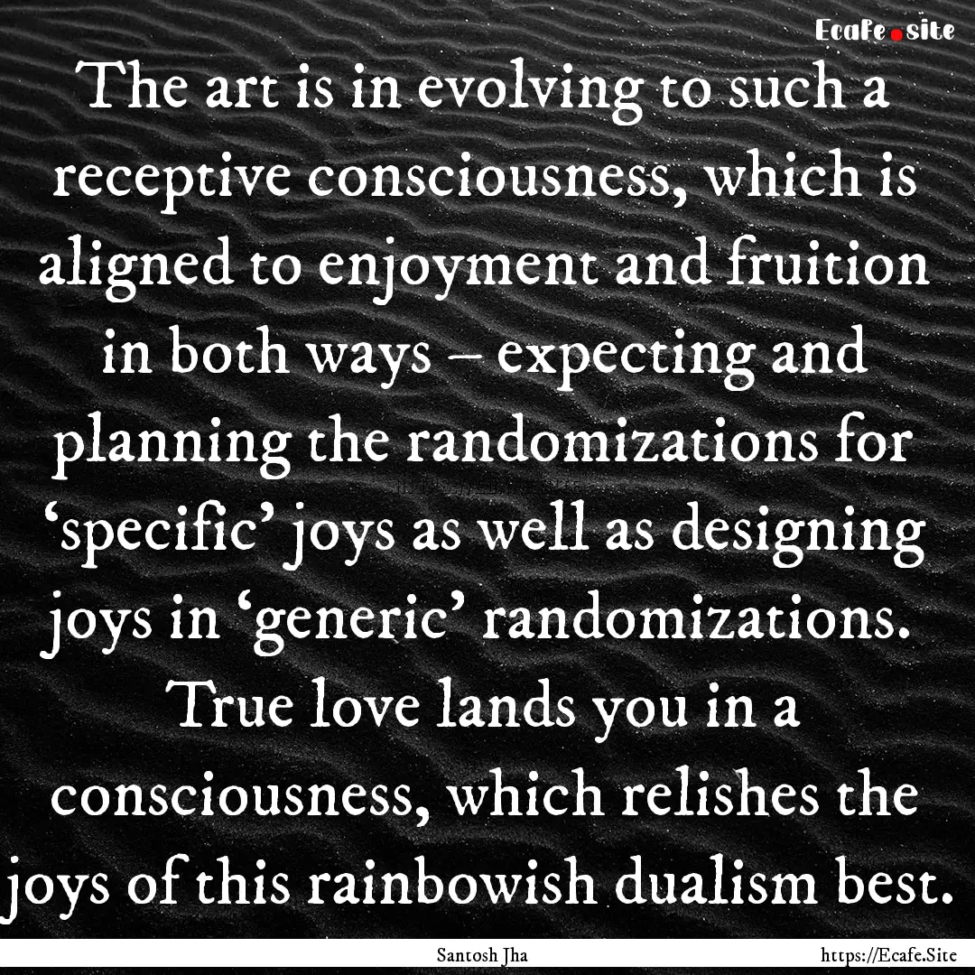 The art is in evolving to such a receptive.... : Quote by Santosh Jha