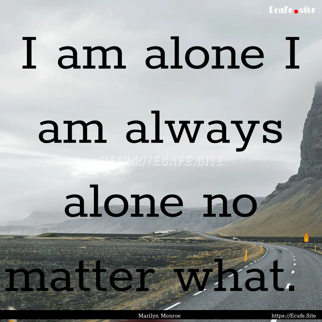 I am alone I am always alone no matter what. .... : Quote by Marilyn Monroe