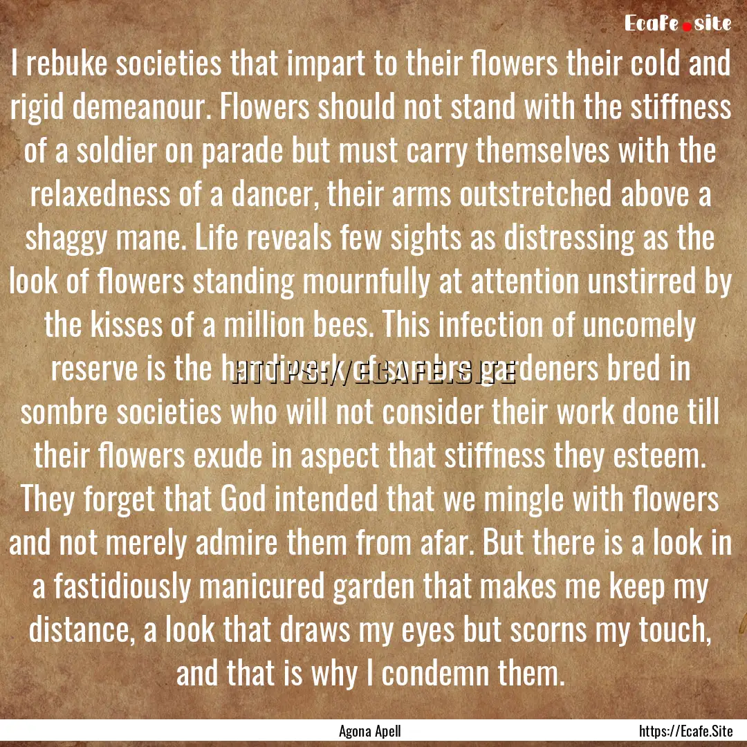 I rebuke societies that impart to their flowers.... : Quote by Agona Apell