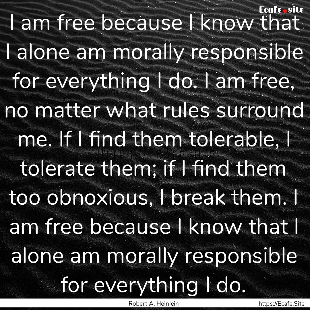 I am free because I know that I alone am.... : Quote by Robert A. Heinlein