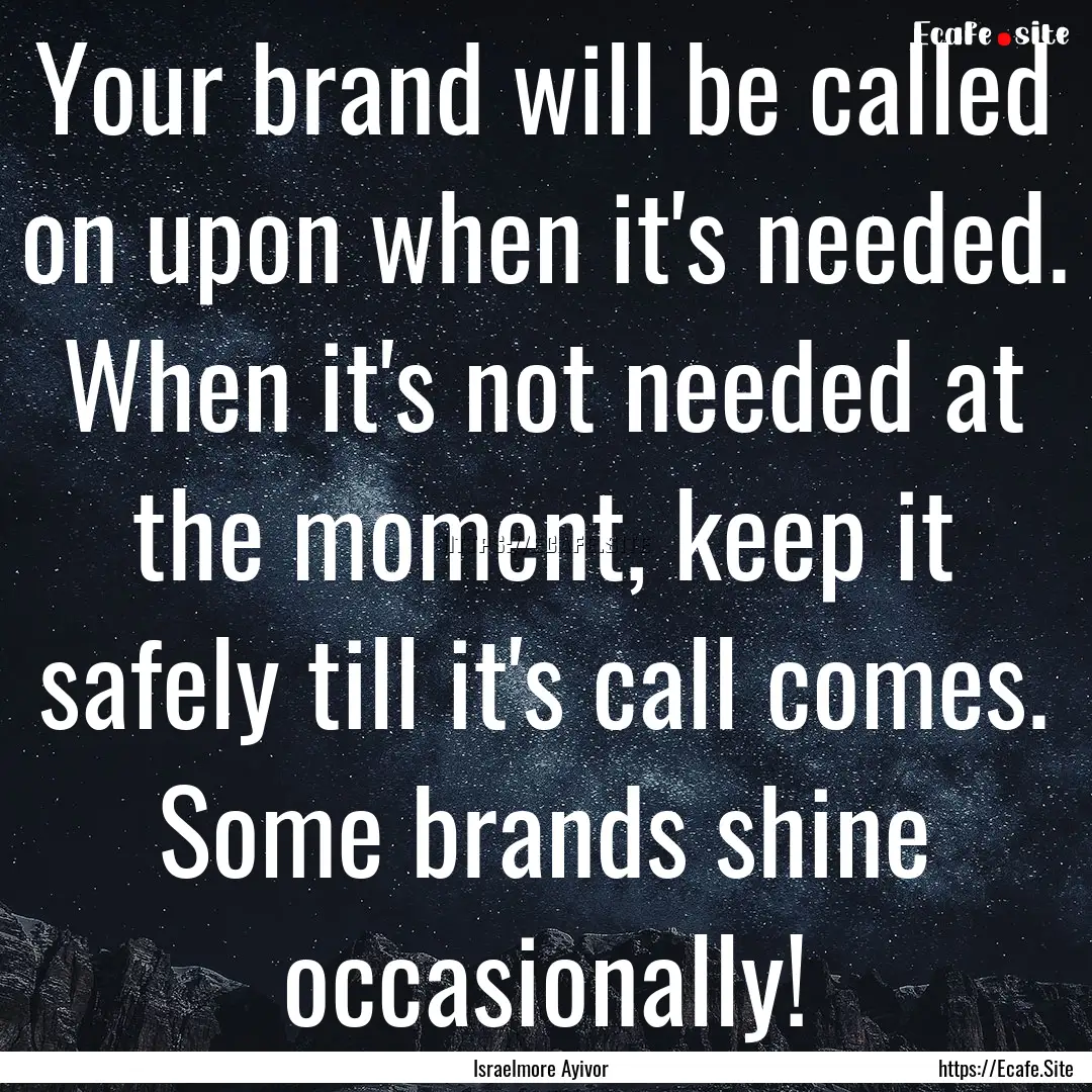 Your brand will be called on upon when it's.... : Quote by Israelmore Ayivor