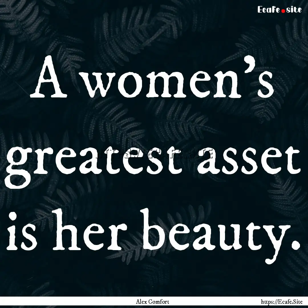 A women's greatest asset is her beauty. : Quote by Alex Comfort