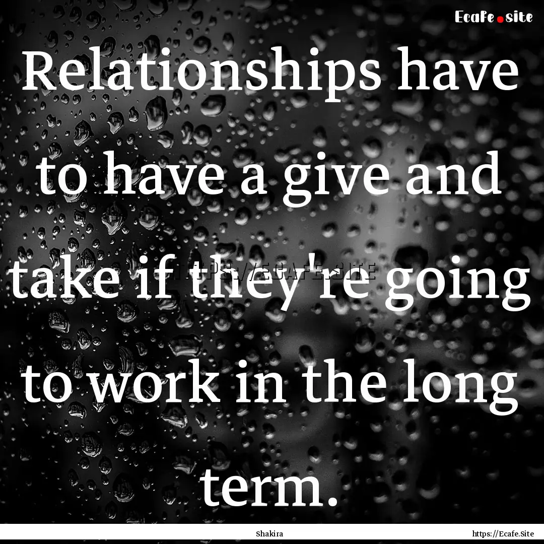 Relationships have to have a give and take.... : Quote by Shakira