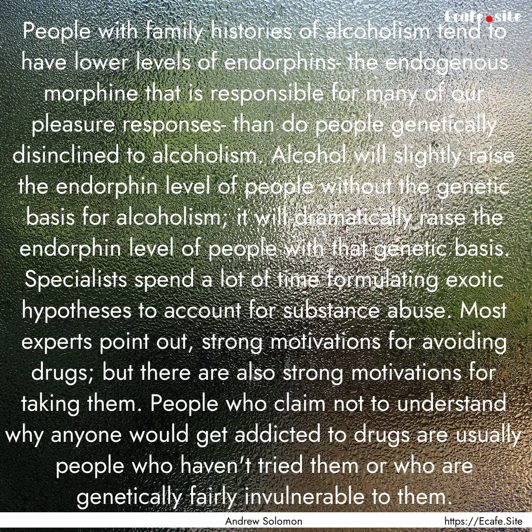 People with family histories of alcoholism.... : Quote by Andrew Solomon