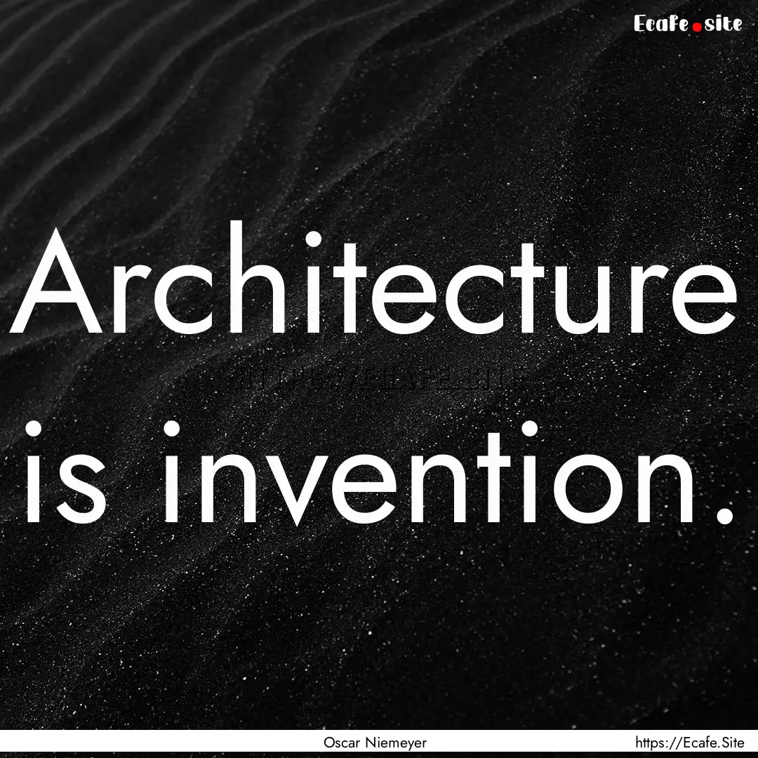 Architecture is invention. : Quote by Oscar Niemeyer