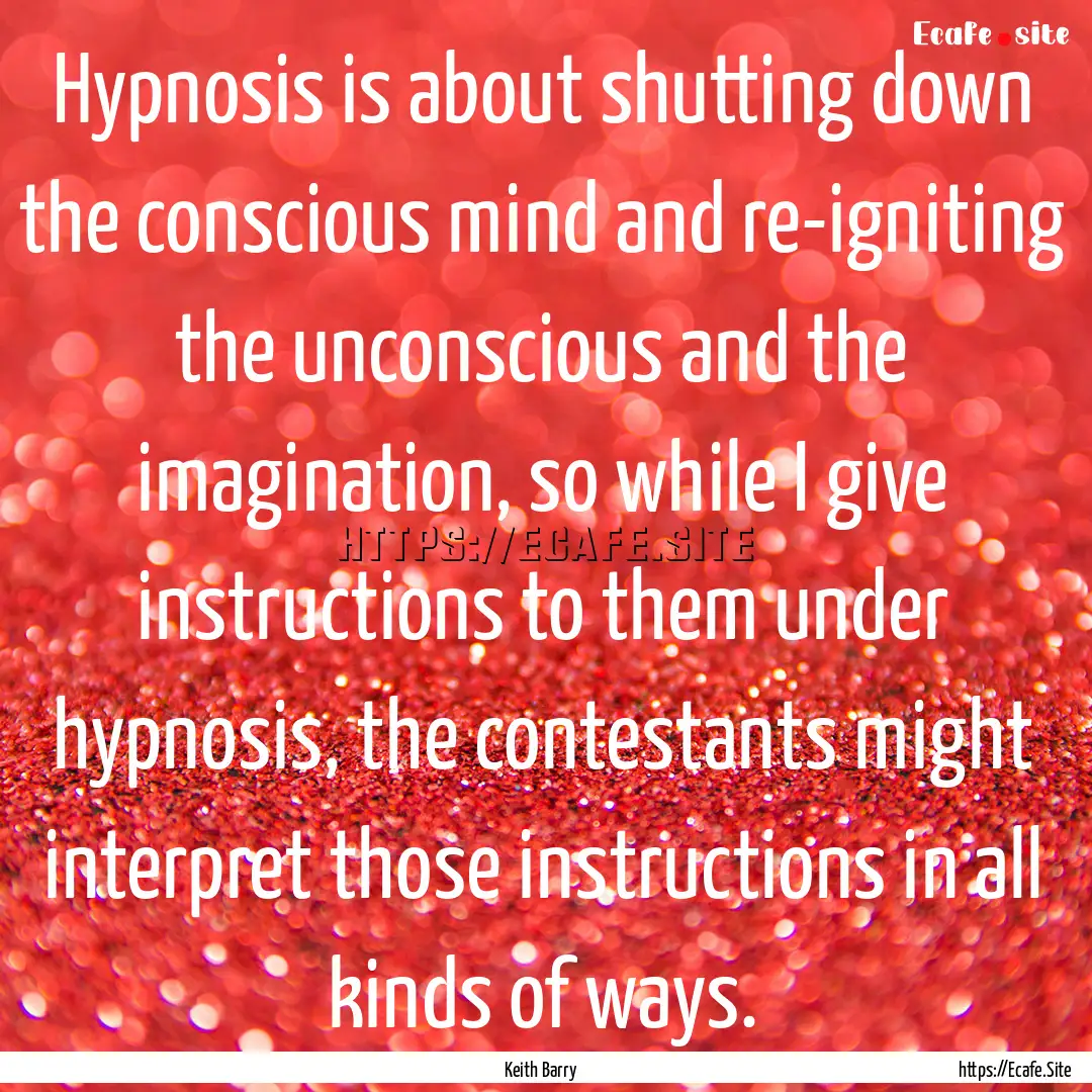 Hypnosis is about shutting down the conscious.... : Quote by Keith Barry