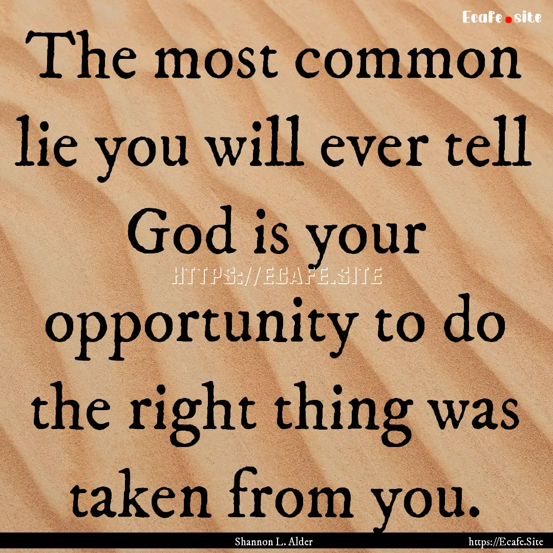 The most common lie you will ever tell God.... : Quote by Shannon L. Alder