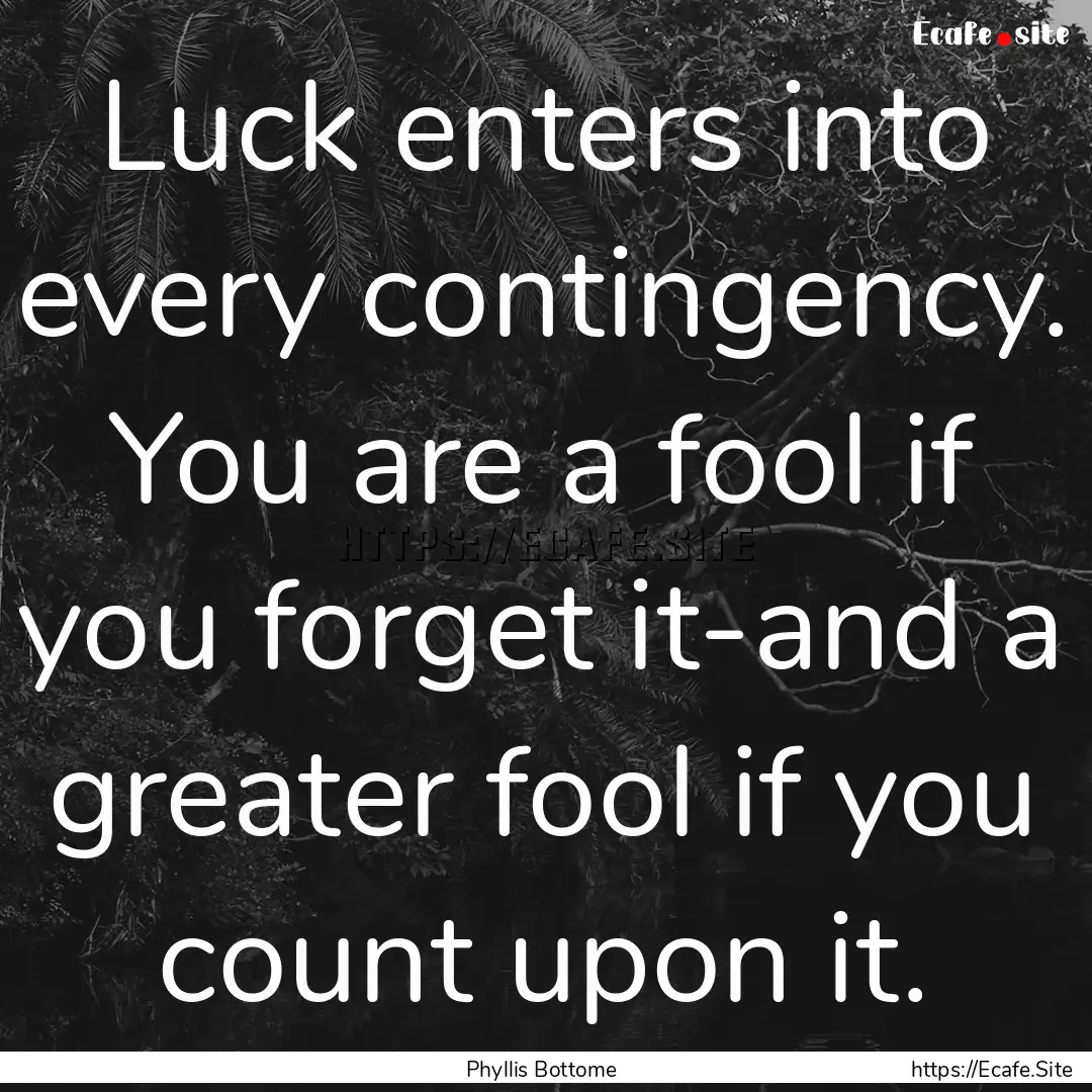 Luck enters into every contingency. You are.... : Quote by Phyllis Bottome