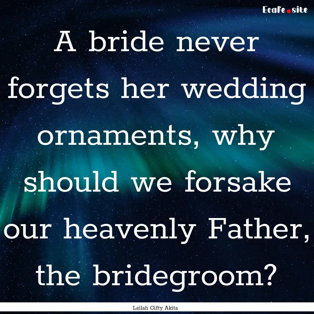 A bride never forgets her wedding ornaments,.... : Quote by Lailah Gifty Akita