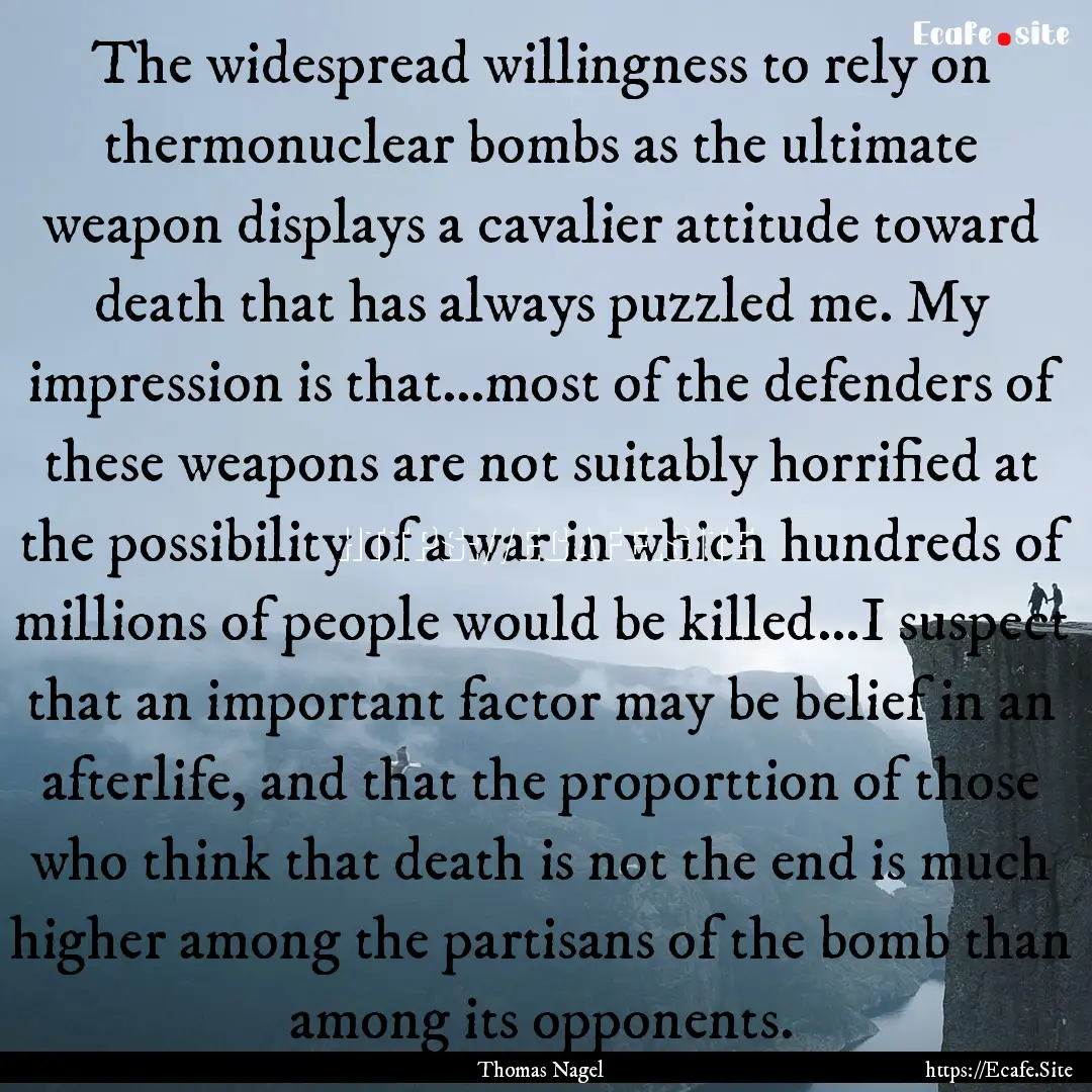 The widespread willingness to rely on thermonuclear.... : Quote by Thomas Nagel