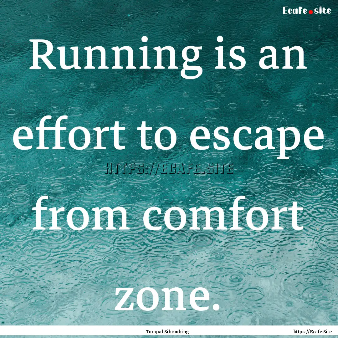 Running is an effort to escape from comfort.... : Quote by Tumpal Sihombing