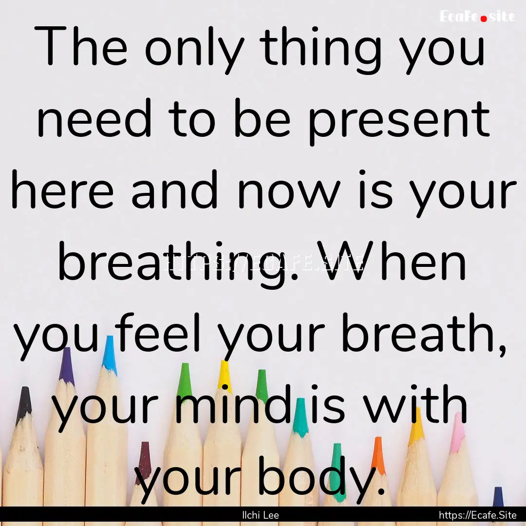 The only thing you need to be present here.... : Quote by Ilchi Lee