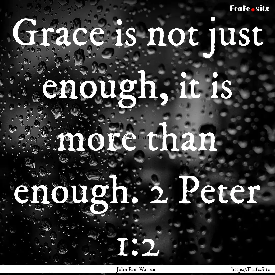 Grace is not just enough, it is more than.... : Quote by John Paul Warren