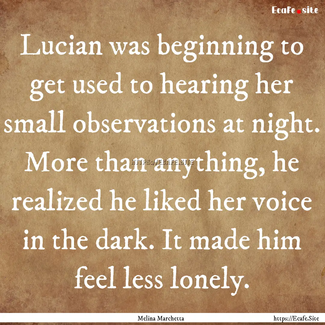 Lucian was beginning to get used to hearing.... : Quote by Melina Marchetta